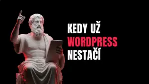 Kedy už WordPress nestačí